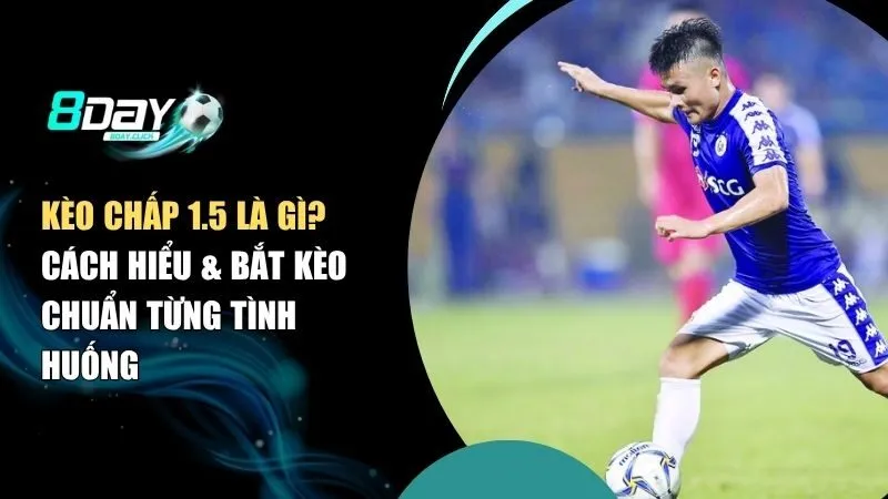 Kèo Chấp 1.5 Là Gì? Cách Hiểu & Bắt Kèo Chuẩn Từng Tình Huống